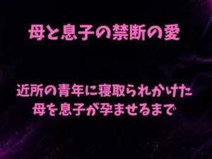 「母と息子の禁断の愛〜近所の青年に寝取られかけた母を息子が孕ませるまで〜」もう読んだ?